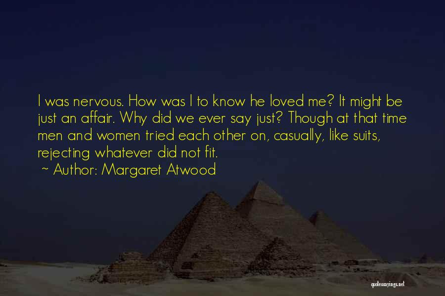 Margaret Atwood Quotes: I Was Nervous. How Was I To Know He Loved Me? It Might Be Just An Affair. Why Did We