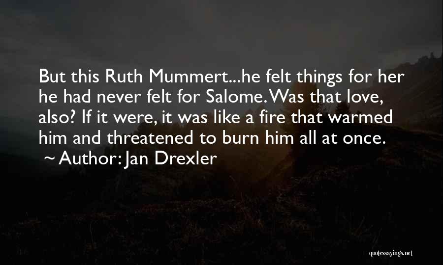 Jan Drexler Quotes: But This Ruth Mummert...he Felt Things For Her He Had Never Felt For Salome. Was That Love, Also? If It