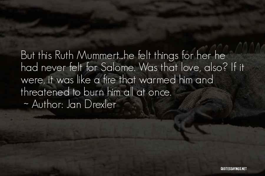 Jan Drexler Quotes: But This Ruth Mummert...he Felt Things For Her He Had Never Felt For Salome. Was That Love, Also? If It