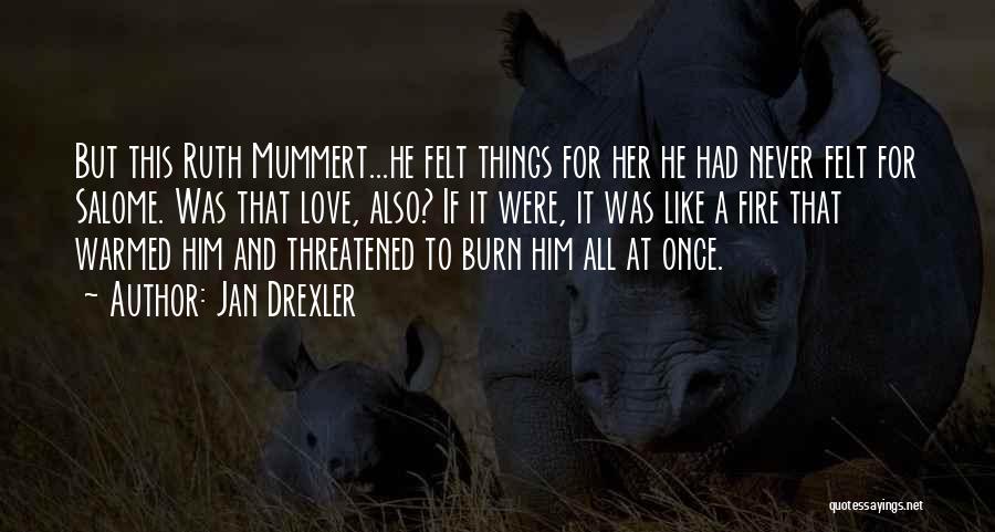 Jan Drexler Quotes: But This Ruth Mummert...he Felt Things For Her He Had Never Felt For Salome. Was That Love, Also? If It