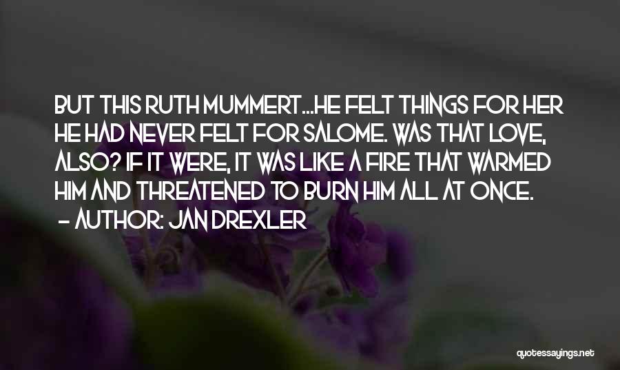 Jan Drexler Quotes: But This Ruth Mummert...he Felt Things For Her He Had Never Felt For Salome. Was That Love, Also? If It
