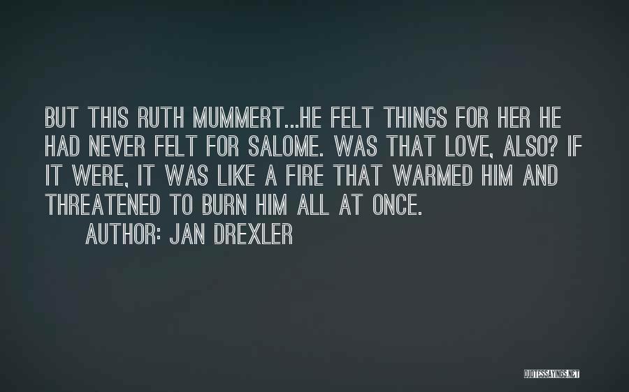 Jan Drexler Quotes: But This Ruth Mummert...he Felt Things For Her He Had Never Felt For Salome. Was That Love, Also? If It