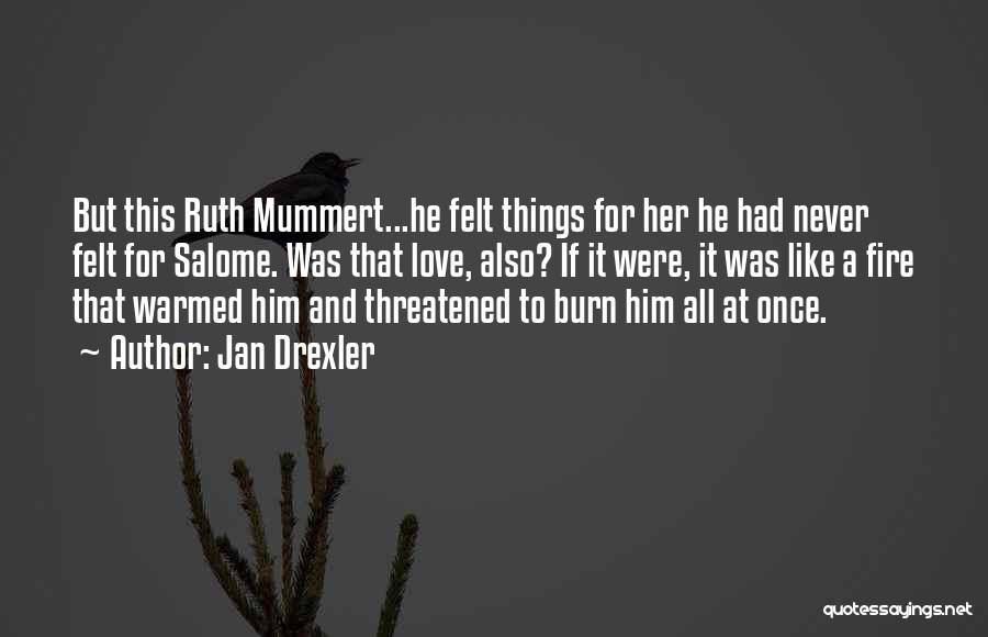 Jan Drexler Quotes: But This Ruth Mummert...he Felt Things For Her He Had Never Felt For Salome. Was That Love, Also? If It