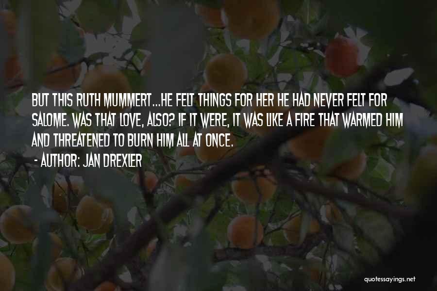 Jan Drexler Quotes: But This Ruth Mummert...he Felt Things For Her He Had Never Felt For Salome. Was That Love, Also? If It