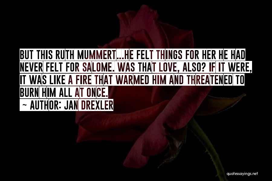 Jan Drexler Quotes: But This Ruth Mummert...he Felt Things For Her He Had Never Felt For Salome. Was That Love, Also? If It