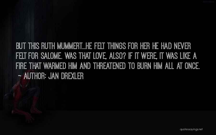 Jan Drexler Quotes: But This Ruth Mummert...he Felt Things For Her He Had Never Felt For Salome. Was That Love, Also? If It