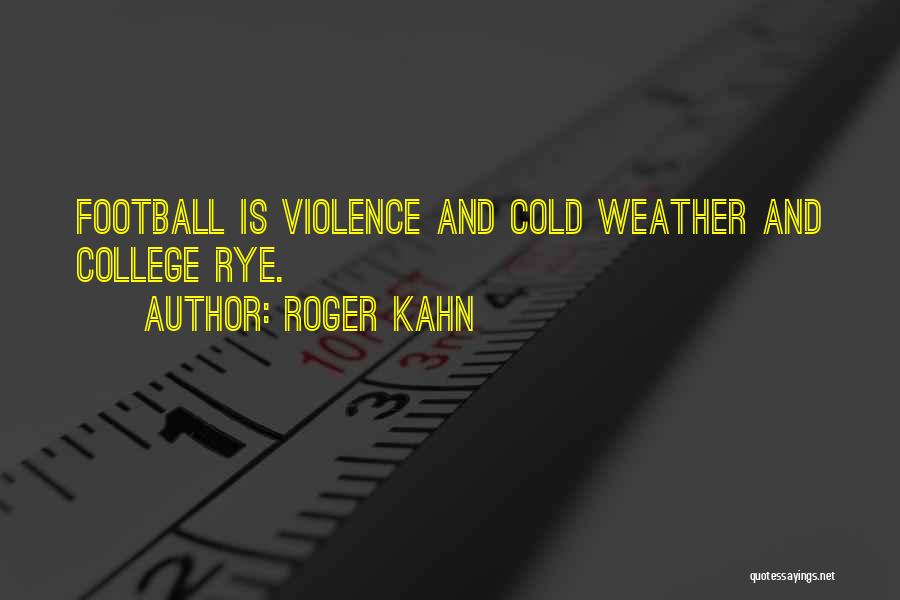 Roger Kahn Quotes: Football Is Violence And Cold Weather And College Rye.