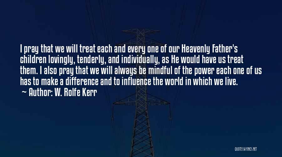 W. Rolfe Kerr Quotes: I Pray That We Will Treat Each And Every One Of Our Heavenly Father's Children Lovingly, Tenderly, And Individually, As