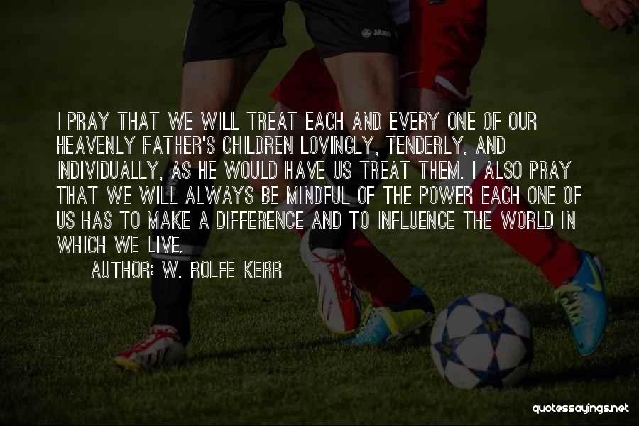 W. Rolfe Kerr Quotes: I Pray That We Will Treat Each And Every One Of Our Heavenly Father's Children Lovingly, Tenderly, And Individually, As