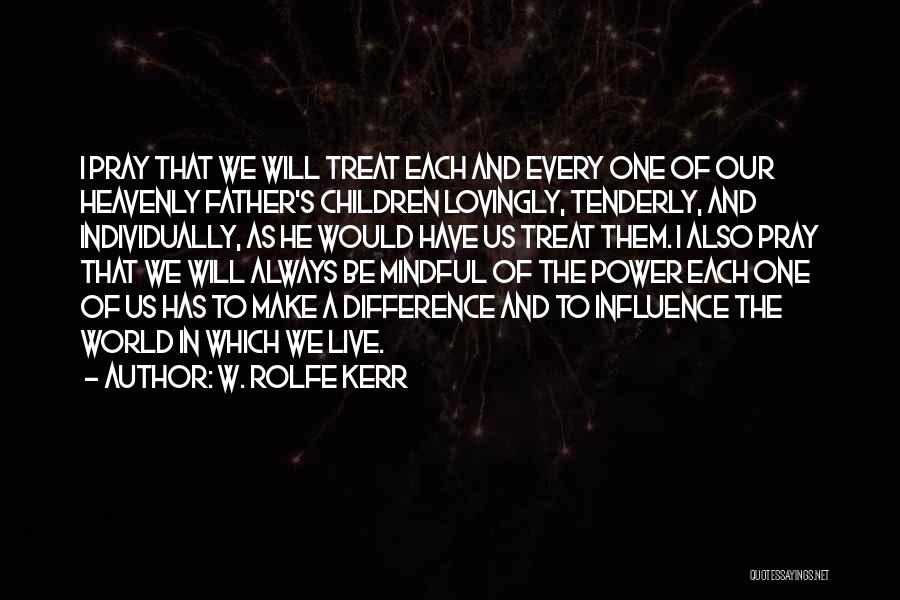 W. Rolfe Kerr Quotes: I Pray That We Will Treat Each And Every One Of Our Heavenly Father's Children Lovingly, Tenderly, And Individually, As