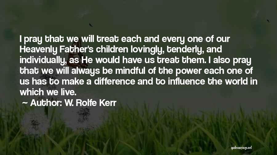 W. Rolfe Kerr Quotes: I Pray That We Will Treat Each And Every One Of Our Heavenly Father's Children Lovingly, Tenderly, And Individually, As