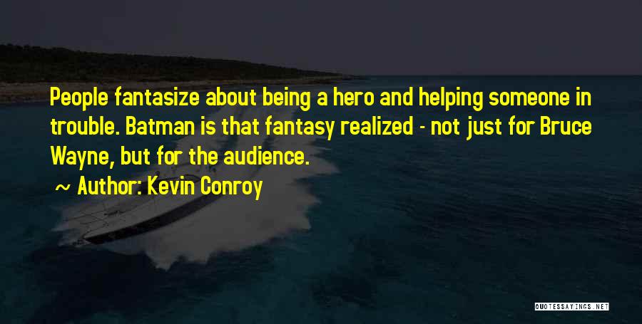 Kevin Conroy Quotes: People Fantasize About Being A Hero And Helping Someone In Trouble. Batman Is That Fantasy Realized - Not Just For