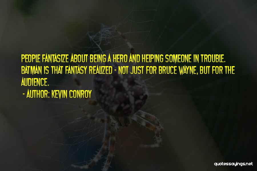 Kevin Conroy Quotes: People Fantasize About Being A Hero And Helping Someone In Trouble. Batman Is That Fantasy Realized - Not Just For