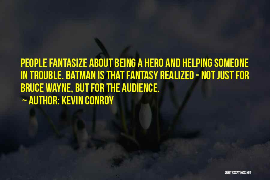 Kevin Conroy Quotes: People Fantasize About Being A Hero And Helping Someone In Trouble. Batman Is That Fantasy Realized - Not Just For