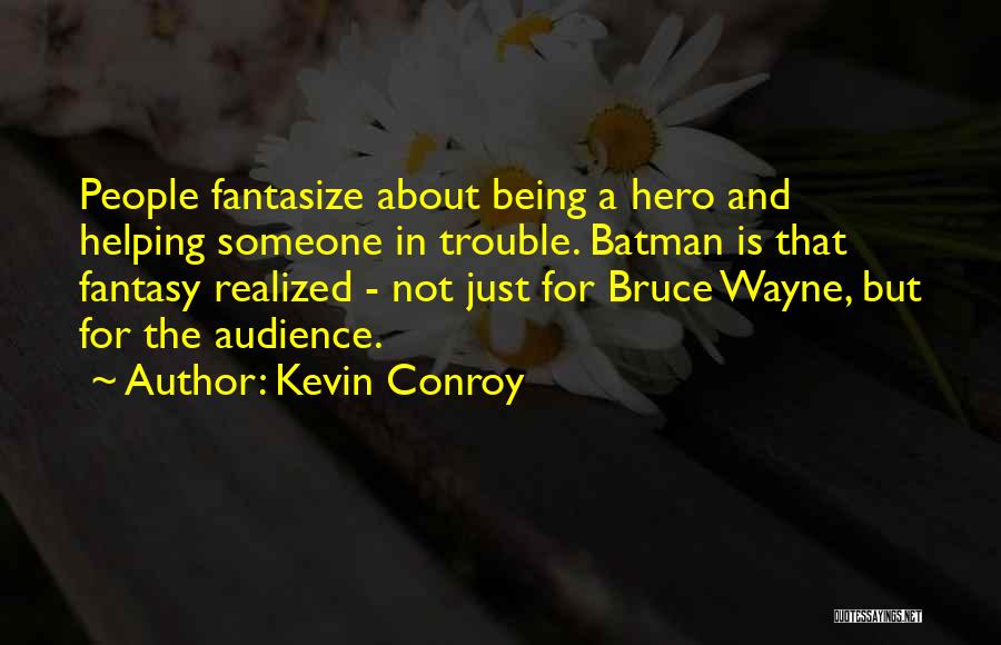 Kevin Conroy Quotes: People Fantasize About Being A Hero And Helping Someone In Trouble. Batman Is That Fantasy Realized - Not Just For