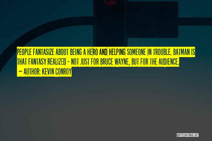 Kevin Conroy Quotes: People Fantasize About Being A Hero And Helping Someone In Trouble. Batman Is That Fantasy Realized - Not Just For