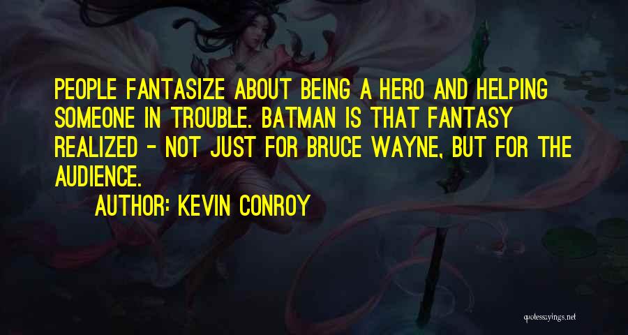 Kevin Conroy Quotes: People Fantasize About Being A Hero And Helping Someone In Trouble. Batman Is That Fantasy Realized - Not Just For