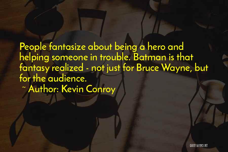 Kevin Conroy Quotes: People Fantasize About Being A Hero And Helping Someone In Trouble. Batman Is That Fantasy Realized - Not Just For