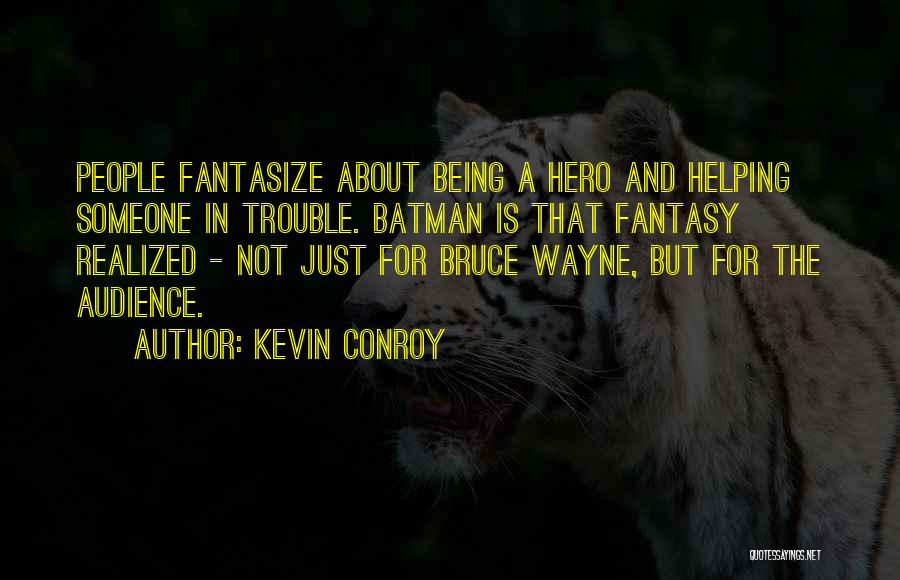 Kevin Conroy Quotes: People Fantasize About Being A Hero And Helping Someone In Trouble. Batman Is That Fantasy Realized - Not Just For