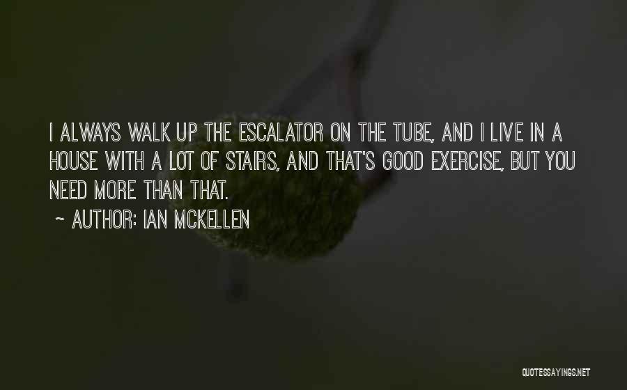 Ian McKellen Quotes: I Always Walk Up The Escalator On The Tube, And I Live In A House With A Lot Of Stairs,