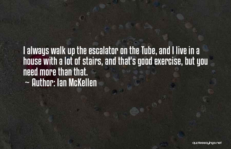 Ian McKellen Quotes: I Always Walk Up The Escalator On The Tube, And I Live In A House With A Lot Of Stairs,