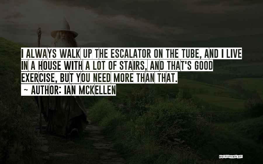 Ian McKellen Quotes: I Always Walk Up The Escalator On The Tube, And I Live In A House With A Lot Of Stairs,