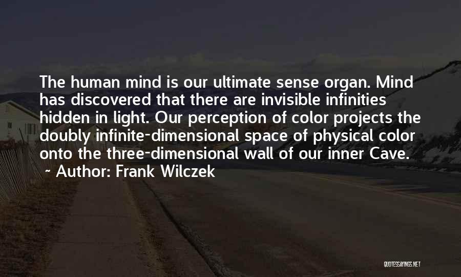 Frank Wilczek Quotes: The Human Mind Is Our Ultimate Sense Organ. Mind Has Discovered That There Are Invisible Infinities Hidden In Light. Our