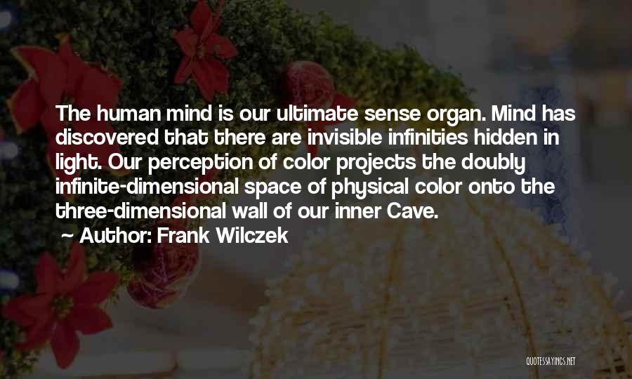 Frank Wilczek Quotes: The Human Mind Is Our Ultimate Sense Organ. Mind Has Discovered That There Are Invisible Infinities Hidden In Light. Our