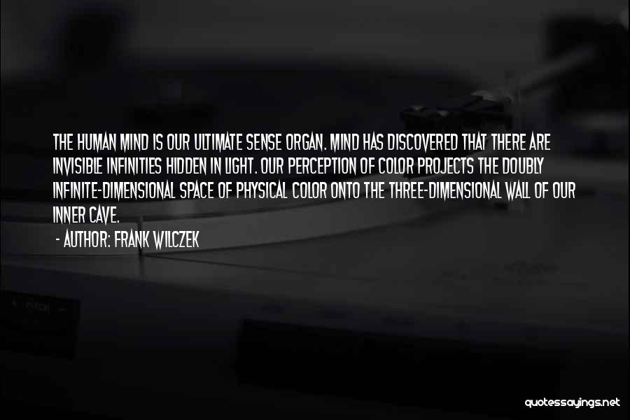 Frank Wilczek Quotes: The Human Mind Is Our Ultimate Sense Organ. Mind Has Discovered That There Are Invisible Infinities Hidden In Light. Our