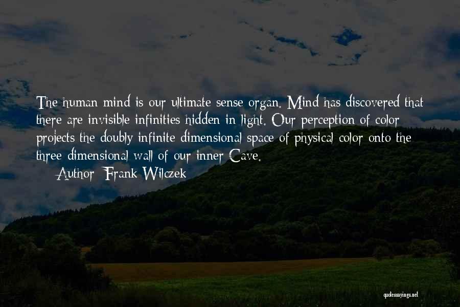 Frank Wilczek Quotes: The Human Mind Is Our Ultimate Sense Organ. Mind Has Discovered That There Are Invisible Infinities Hidden In Light. Our