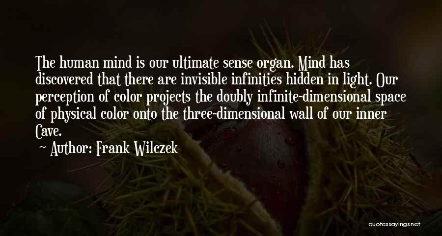 Frank Wilczek Quotes: The Human Mind Is Our Ultimate Sense Organ. Mind Has Discovered That There Are Invisible Infinities Hidden In Light. Our