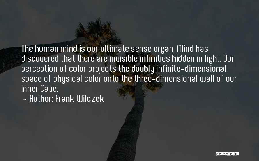 Frank Wilczek Quotes: The Human Mind Is Our Ultimate Sense Organ. Mind Has Discovered That There Are Invisible Infinities Hidden In Light. Our