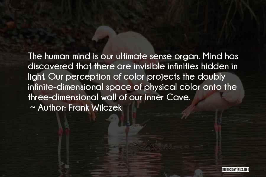 Frank Wilczek Quotes: The Human Mind Is Our Ultimate Sense Organ. Mind Has Discovered That There Are Invisible Infinities Hidden In Light. Our