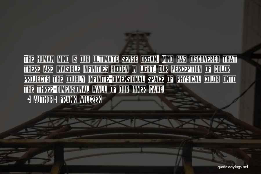Frank Wilczek Quotes: The Human Mind Is Our Ultimate Sense Organ. Mind Has Discovered That There Are Invisible Infinities Hidden In Light. Our