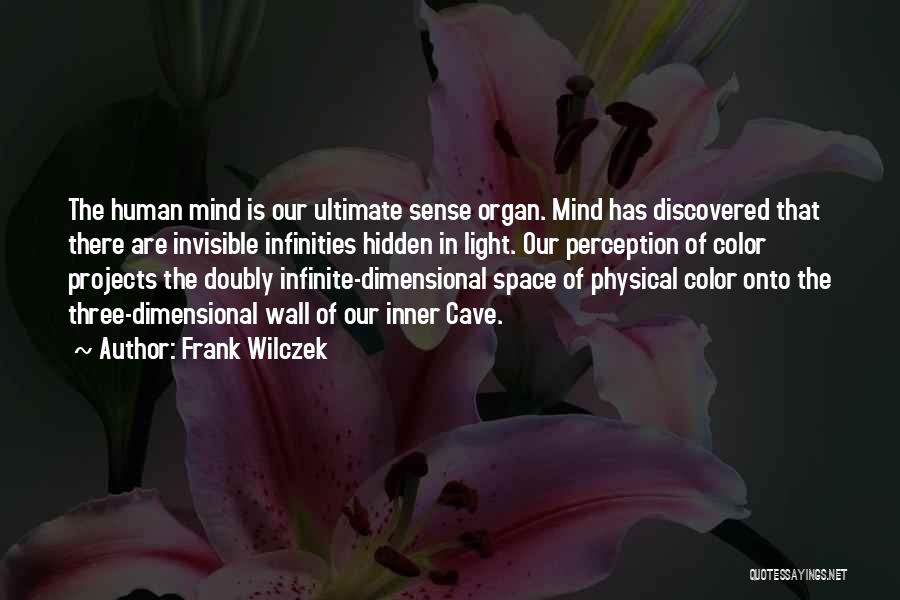 Frank Wilczek Quotes: The Human Mind Is Our Ultimate Sense Organ. Mind Has Discovered That There Are Invisible Infinities Hidden In Light. Our