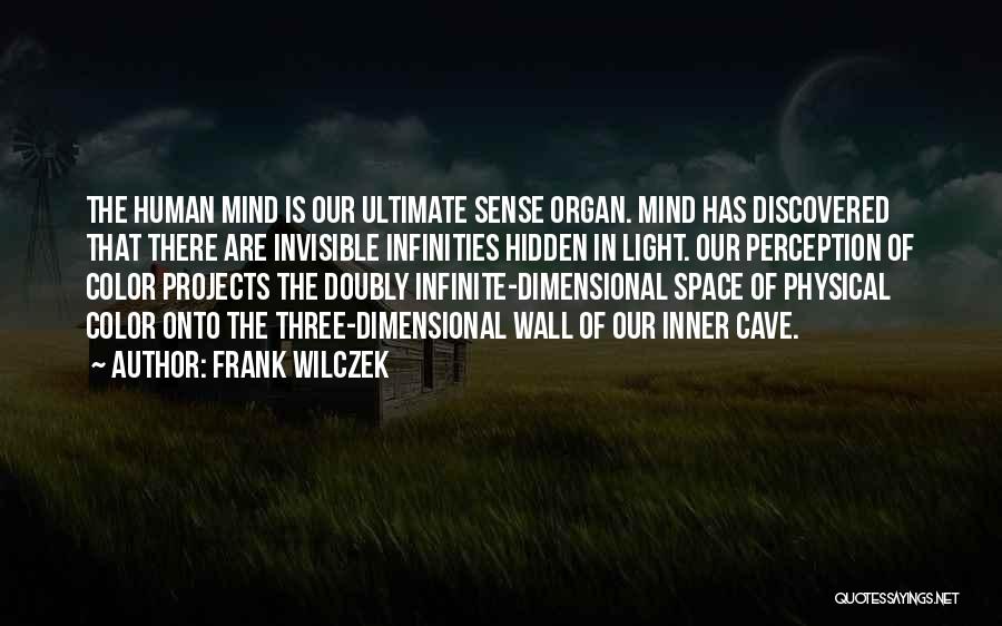 Frank Wilczek Quotes: The Human Mind Is Our Ultimate Sense Organ. Mind Has Discovered That There Are Invisible Infinities Hidden In Light. Our