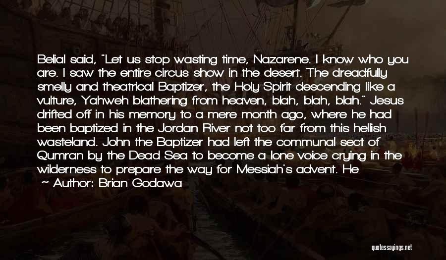 Brian Godawa Quotes: Belial Said, Let Us Stop Wasting Time, Nazarene. I Know Who You Are. I Saw The Entire Circus Show In