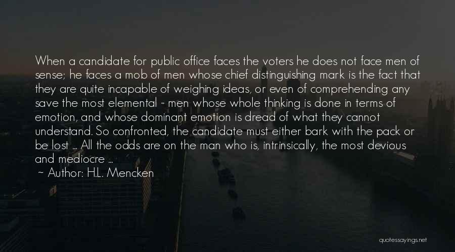 H.L. Mencken Quotes: When A Candidate For Public Office Faces The Voters He Does Not Face Men Of Sense; He Faces A Mob