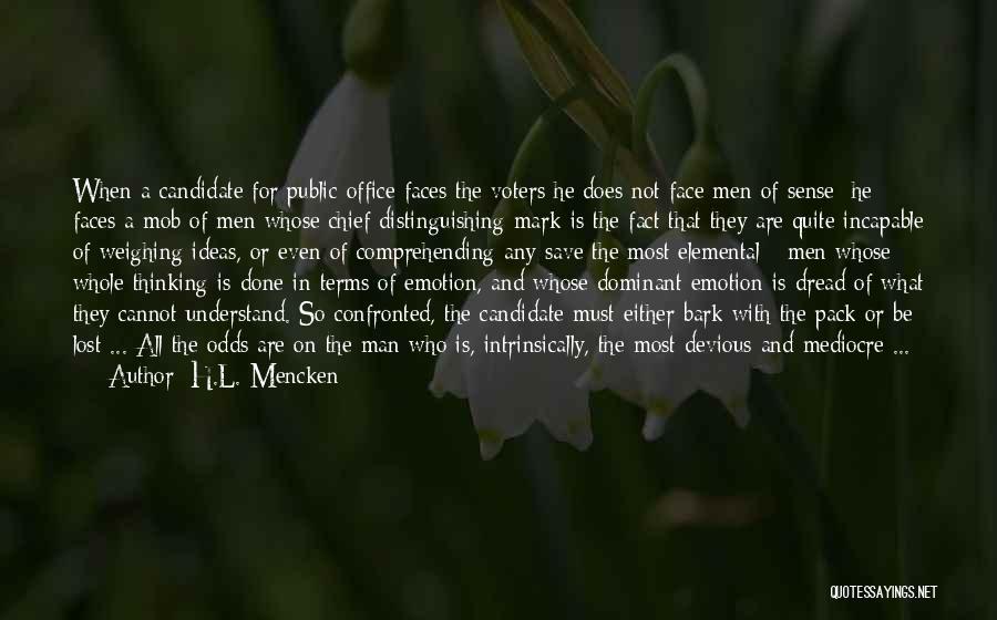 H.L. Mencken Quotes: When A Candidate For Public Office Faces The Voters He Does Not Face Men Of Sense; He Faces A Mob