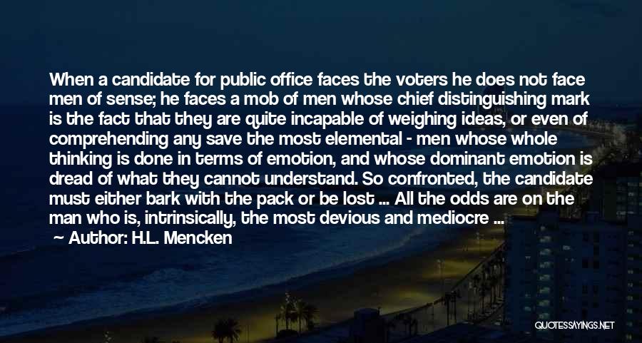 H.L. Mencken Quotes: When A Candidate For Public Office Faces The Voters He Does Not Face Men Of Sense; He Faces A Mob