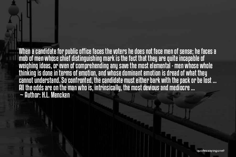 H.L. Mencken Quotes: When A Candidate For Public Office Faces The Voters He Does Not Face Men Of Sense; He Faces A Mob