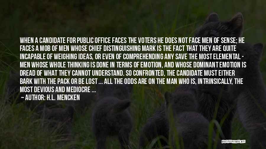 H.L. Mencken Quotes: When A Candidate For Public Office Faces The Voters He Does Not Face Men Of Sense; He Faces A Mob