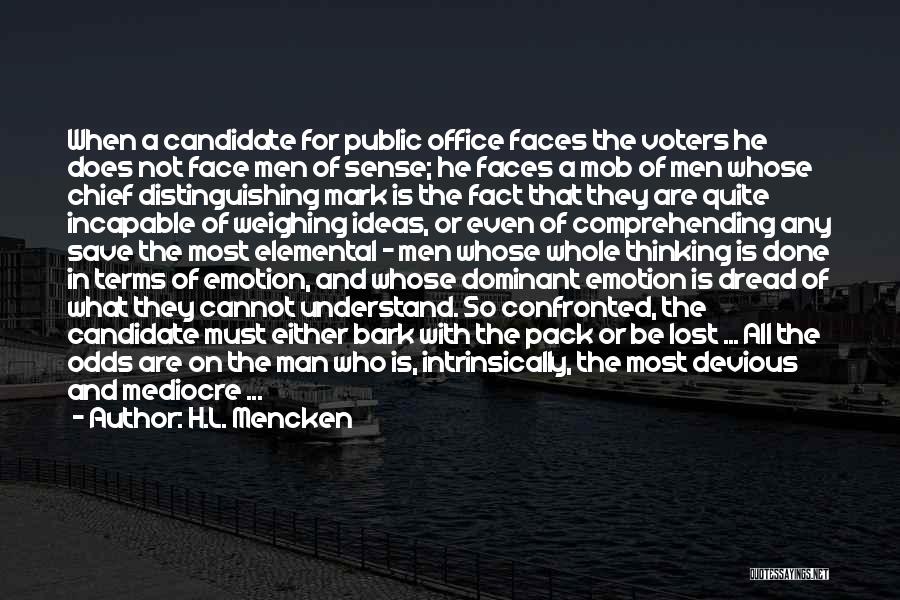 H.L. Mencken Quotes: When A Candidate For Public Office Faces The Voters He Does Not Face Men Of Sense; He Faces A Mob