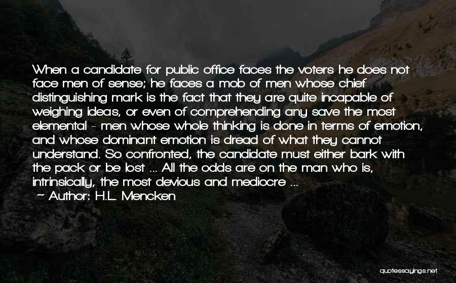 H.L. Mencken Quotes: When A Candidate For Public Office Faces The Voters He Does Not Face Men Of Sense; He Faces A Mob