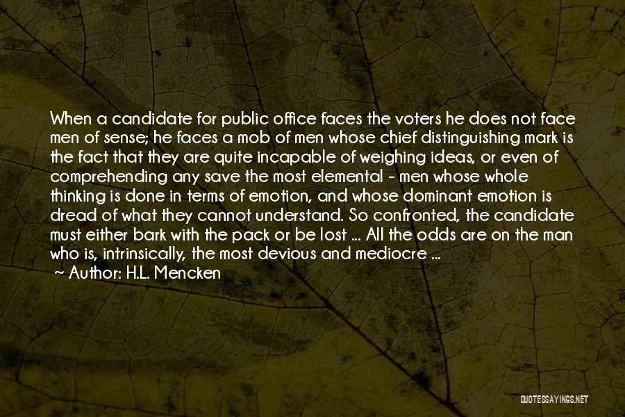 H.L. Mencken Quotes: When A Candidate For Public Office Faces The Voters He Does Not Face Men Of Sense; He Faces A Mob