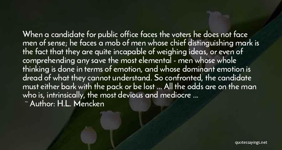 H.L. Mencken Quotes: When A Candidate For Public Office Faces The Voters He Does Not Face Men Of Sense; He Faces A Mob