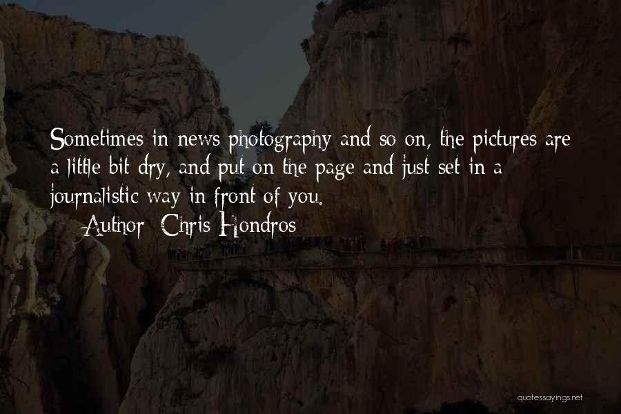 Chris Hondros Quotes: Sometimes In News Photography And So On, The Pictures Are A Little Bit Dry, And Put On The Page And