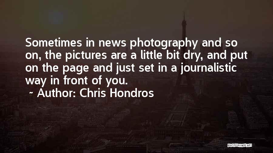 Chris Hondros Quotes: Sometimes In News Photography And So On, The Pictures Are A Little Bit Dry, And Put On The Page And