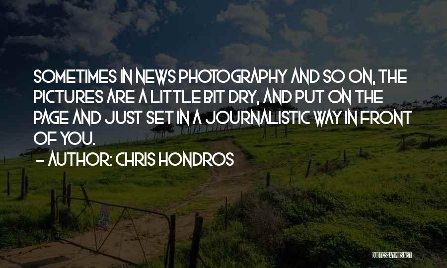 Chris Hondros Quotes: Sometimes In News Photography And So On, The Pictures Are A Little Bit Dry, And Put On The Page And