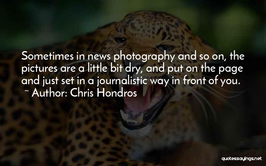 Chris Hondros Quotes: Sometimes In News Photography And So On, The Pictures Are A Little Bit Dry, And Put On The Page And